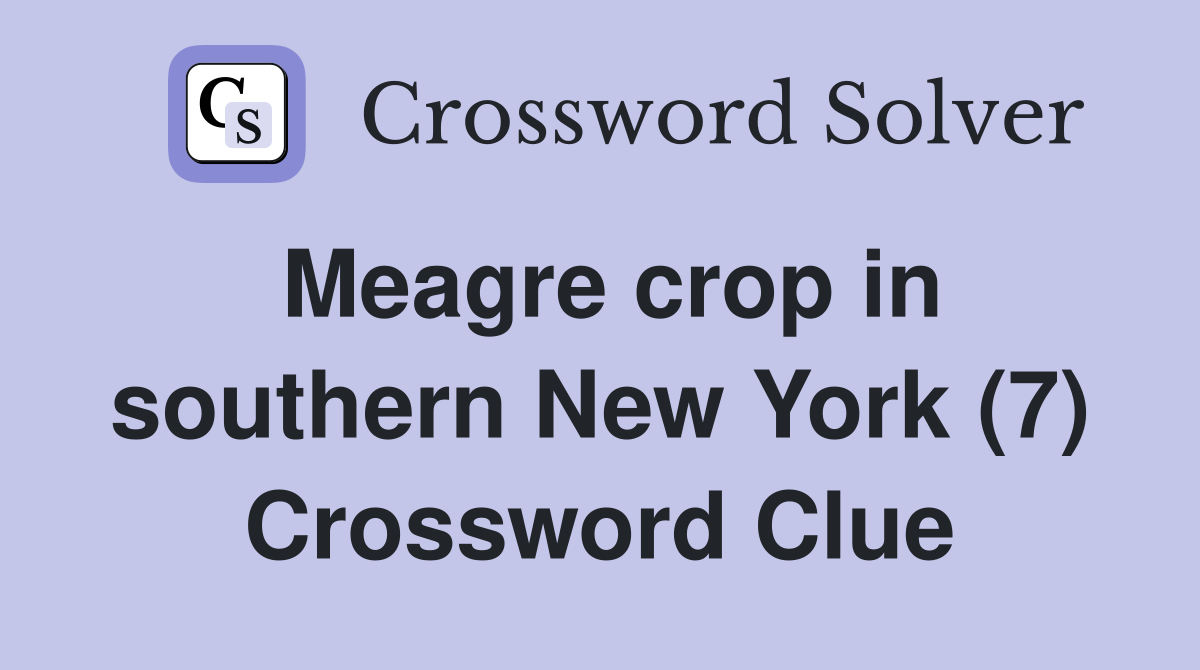 Meagre crop in southern New York (7) Crossword Clue Answers